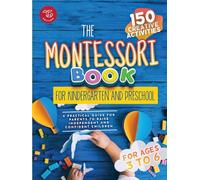 The Montessori Book for Kindergarten and Preschool: 150 creative activities for ages 3 to 6 - a practical guide for parents to raise independent and confident children (Montessori at home)