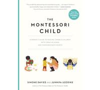 The Montessori Child: A Parent's Guide to Raising Capable Children with Creative Minds and Compassionate Hearts: 3 (The Parents' Guide to Montessori, 3)