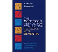 The Montessori Method for Connecting to People with Dementia: A Creative Guide to Communication and Engagement in Dementia Care