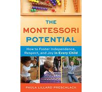 The Montessori Potential: How to Foster Independence, Respect, and Joy in Every Child
