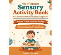 The Montessori Sensory Activity Book for Children with Sensory Processing Needs, Volume 3: Mealtime and Feeding: 35 Structured Activities To Ease Food ... Aversion and Support Calm, Confident Eating