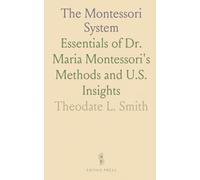 The Montessori System: Essentials of Dr. Maria Montessori's Methods and U.S. Insights