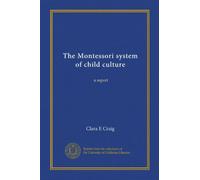 The Montessori system of child culture: a report