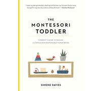 The Montessori Toddler: A Parent's Guide to Raising a Curious and Responsible Human Being