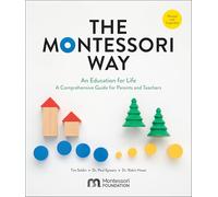 The Montessori Way, Revised and Expanded: An Education for Life; A Comprehensive Guide for Parents and Teachers