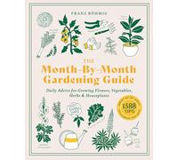 The Month-by-Month Gardening Guide: Daily Advice for Growing Flowers, Vegetables, Herbs, and Houseplants