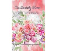 The Monthly Bloom; 2026 Flower Planner; 5.5"x8.5": A Year Of Meaning, Beauty And Grace