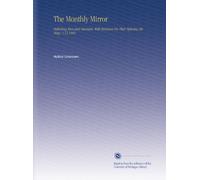 The Monthly Mirror: Reflecting Men and Manners; With Strictures On Their Epitome, the Stage. V.12 1801