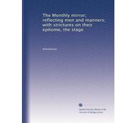 The Monthly mirror; reflecting men and manners; with strictures on their epitome, the stage: Volume 14