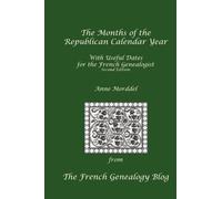 The Months of the Republican Calendar Year With Useful Dates for the French Genealogist, Second Edition
