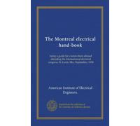 The Montreal electrical hand-book: being a guide for visitors from abroad attending the International electrical congress, St. Louis, Mo., September, 1904