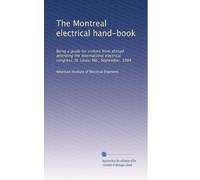 The Montreal electrical hand-book: Being a guide for visitors from abroad attending the International electrical congress, St. Louis, Mo., September, 1904