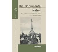The Monumental Nation: Magyar Nationalism and Symbolic Politics in Fin-De-Siècle Hungary: 20 (Austrian and Habsburg Studies, 20)