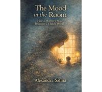 THE MOOD IN THE ROOM: How a Mother’s State Becomes a Child’s World (The Inner Life Series)