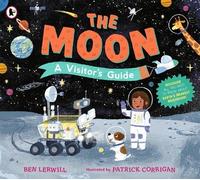 The Moon: A Visitor's Guide: An engaging non-fiction picture book full of fascinating questions and answers about our lunar neighbour, perfect for readers 7+