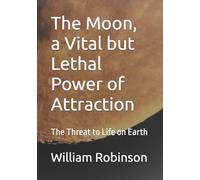 The Moon, a Vital but Lethal Power of Attraction: The Threat to Life on Earth