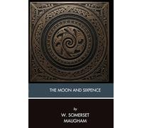 The Moon and Sixpence: The Classic Novel of Artistic Rebellion