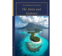 The Moon and Sixpence: The Classic Novel of Artistic Rebellion