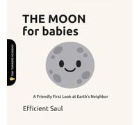 The Moon for Babies (Tiny Thinkers Academy): A Friendly First Look at Earth’s Neighbor (Tiny Thinkers Academy - STEM for Babies)