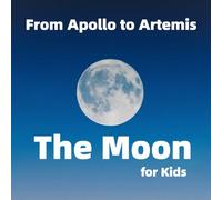 The Moon for Kids: From Apollo to Artemis: Moon Phases, Space Exploration, and Fun Facts for Kids (Amazing Nature for Kids)
