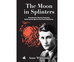 The Moon in Splinters: Searching for Maurice Pertschuk, British Secret agent in the French Resistance