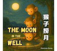 The Moon In The Well: A Rhyming Picture Book of a Classic Chinese Folktale in English, Simplified Chinese, & Pinyin! (Chinese-English Bilingual Children's Book)
