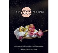 The Moon Juice Cookbook: Cook Cosmically for Body, Beauty, and Consciousness