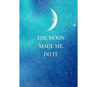 The Moon Made Me Do It: Funny, Spiritual Slogan Gift Notebook