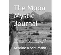 The Moon Mystic Journal: Practices for Living in Sacred Cycles and using Astrology to Reclaim Your Power