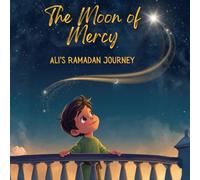 The Moon of Mercy: Ali's Ramadan Journey: A Heartwarming Story for Muslim Children about Fasting and Kindness - Ramadan Book for Kids