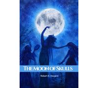 The Moon of Skulls: A Solomon Kane Adventure of Lost Kingdoms, Dark Rituals, and Ancient Terror | Classic Adventure Fiction | Sword & Sorcery | Dark ... | Gothic Horror | Action & Adventure Classics