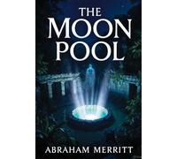 The Moon Pool by Abraham Merritt Legendary Lost-World Fantasy Adventure | Original Edition with Historically Contextualized Study Guide & 11 New ... Ancient Civilizations & Cosmic Mystery