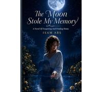 THE MOON STOLE MY MEMORY: A Novel Of Forgetting And Finding Home