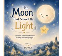 The Moon That Shared Its Light: A Heartwarming Bedtime Story About Kindness, Courage, and Letting Your Light Shine (Little Steps, Big Dreams Library)