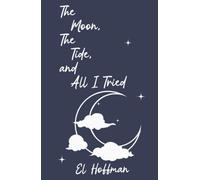 The Moon, The Tide, and All I Tried: A Poetry Collection on Love, Heartbreak, Grief, and Survival
