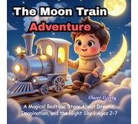 The Moon Train Adventure: A Magical Bedtime Story About Dreams, Imagination, and the Night Sky | Ages 2-7