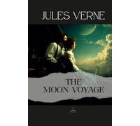 The Moon-Voyage: The Original Unabridged Novel of Wonder, Isolation, and the Desire to Continue Forward