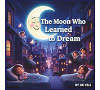 The Moon Who Learned to Dream: A magical bedtime story of courage, imagination, and glowing dreams