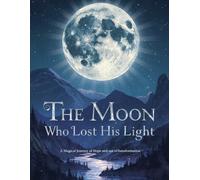 The Moon Who Lost His Light: A Magical Journey of Hope and Transformation for Children