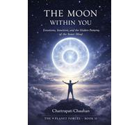 The Moon Within You: Emotions, Intuition, Shadow and the Inner World That Shapes Your Life (The 9 Planet Forces)