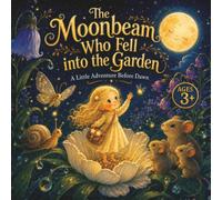 The Moonbeam Who Fell into the Garden: A Little Adventure Before Dawn