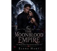 The Moonblood Empire: Book One: The Alpha’s Secret: A Dark Werewolf Romance with Forbidden Love, Alpha Mates, Ancient Secrets, and Pack Betrayal