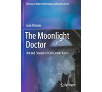 The Moonlight Doctor: Art and Science of Carl Gustav Carus (Theory and History in the Human and Social Sciences)