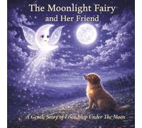 The Moonlight Fairy and Her Friend : A Gentle Story of Friendship Under the Moon