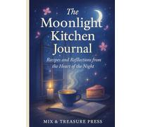 The Moonlight Kitchen Journal: Recipes and Reflections from the Heart of the Night