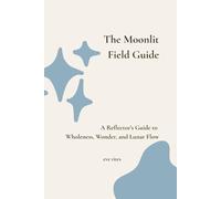 The Moonlit Field Guide: A Reflector’s Guide to Wholeness, Wonder, and Lunar Flow (The Human Design Field Guides)