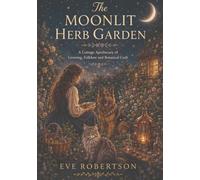 The Moonlit Herb Garden: A Cottage Apothecary of Growing, Folklore and Botanical Craft