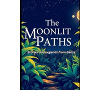 The Moonlit Paths: Stories and Legends from Belize
