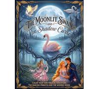 The Moonlit Swan and The Shadow Curse: Color your own Magical Adventure: The Dancing Princess and the Wishing Moon