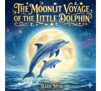 The Moonlit Voyage of the Little Dolphin: A Magical Bedtime Story for Kids: A Calming Undersea Adventure